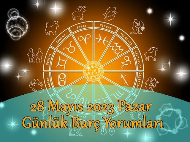 28 Mayıs 2023 Pazar Günlük Burç Yorumları