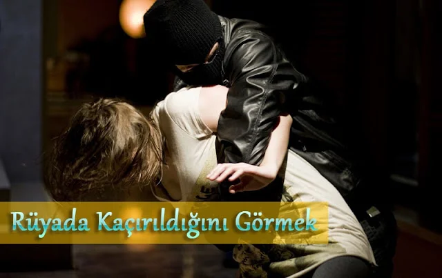 Rüyada Kaçırıldığını Görmek, Rüya Yorumu