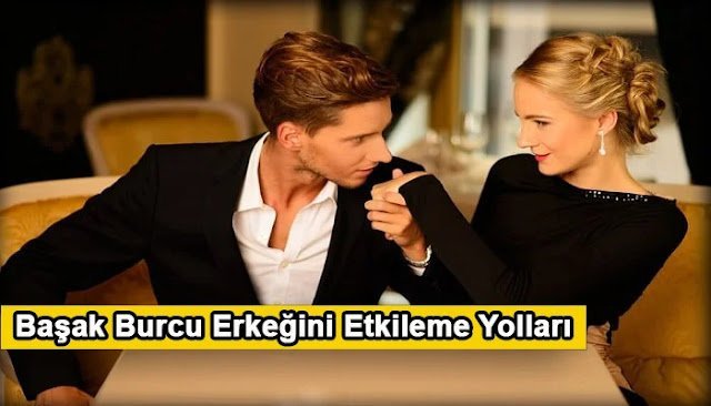 Başak Burcu Erkeğini Etkileme Yolları