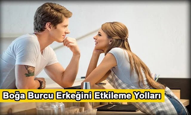 Boğa Burcu Erkeğini Etkileme Yolları