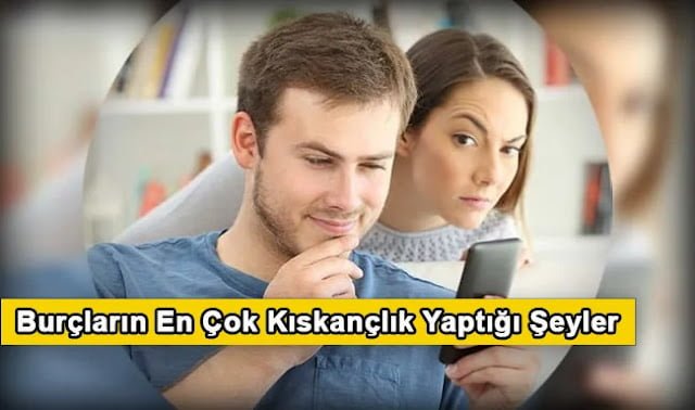 Burçların En Çok Kıskançlık Yaptığı Şeyler