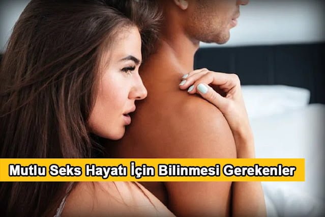 Mutlu Cinsel İlişki Hayatı İçin Bilinmesi Gerekenler
