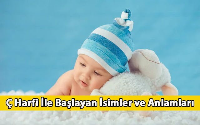 Ç Harfi İle Başlayan İsimler ve Anlamları