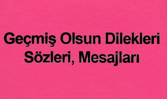 Geçmiş Olsun Sözleri / Geçmiş Olsun Mesajları / Dilekleri / Yeni
