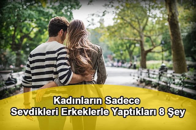 Kadınların Sadece Sevdikleri Erkeklerle Yaptıkları 8 Şey