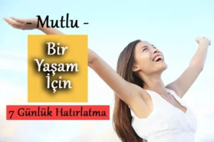 Mutlu Bir Yaşam İçin 7 Günlük Hatırlatma