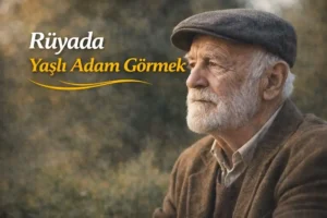 Rüyada Yaşlı Adam Görmek, Rüya Yorumu