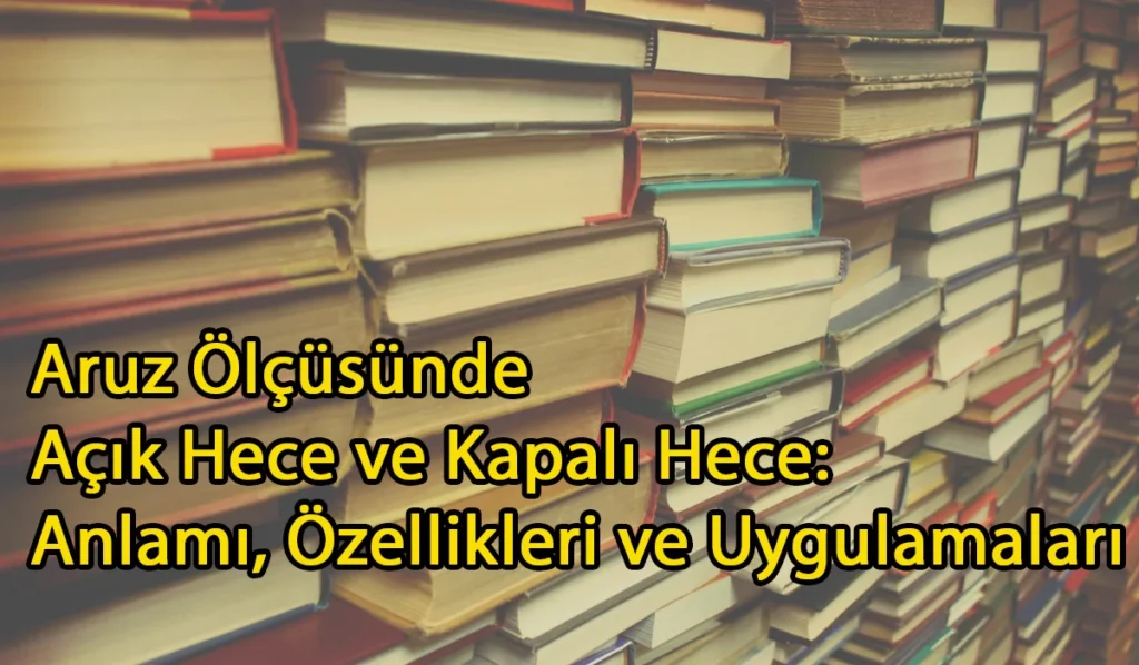 Aruz Ölçüsünde Açık Hece ve Kapalı Hece: Anlamı, Özellikleri ve Uygulamaları Aruz Ölçüsü