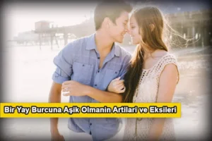 Yay Burcuna Aşık Olmanın Artıları ve Eksileri