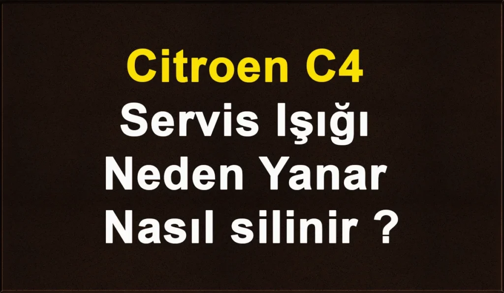 Citroen C4 Servis Işığı Neden Yanar Ve Nasıl Silinir ? Citroen C4 Servis Işığı Neden Yanar