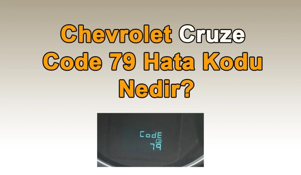 Chevrolet Cruze Code 79 Hata Kodu Nedir? Cruze Code 79 Hata Kodu