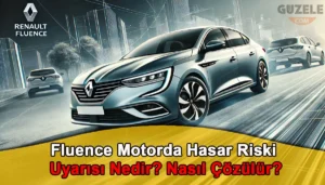 Fluence Motorda Hasar Riski Uyarısı Nedir? Nasıl Çözülür?