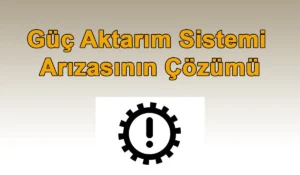 Güç Aktarım Sistemi Arızası