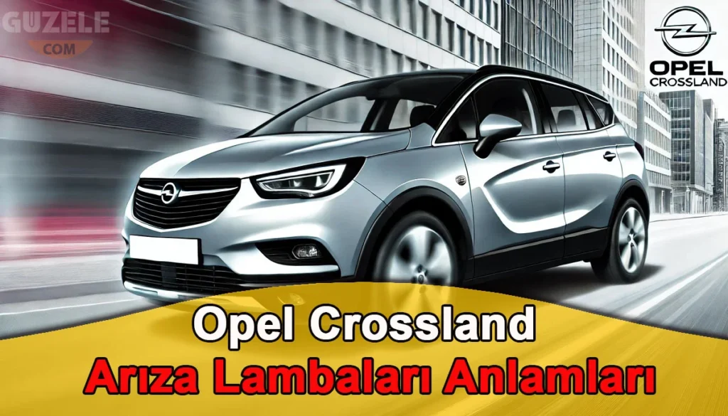 Opel Crossland Arıza Lambaları Anlamları Opel Crossland Arıza Lambaları