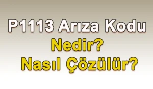 P1113 Arıza Kodu Nedir? Nasıl Çözülür? P1113 Arıza Kodu