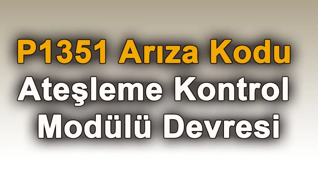 P1351 Arıza Kodu: Ateşleme Kontrol Modülü Devresi P1351 Arıza Kodu