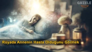 Rüyada Annenin Hasta Olduğunu Görmek Rüyada Annenin Hasta Olduğunu Görmek