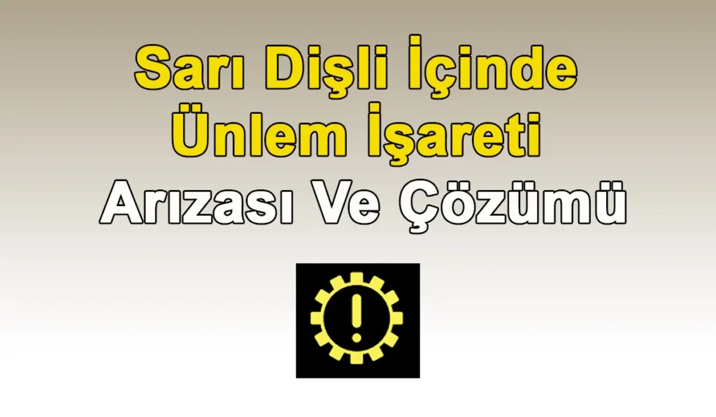 Sarı Dişli İçinde Ünlem İşareti Arızası Ve çözümü Sarı Dişli İçinde Ünlem İşareti Arızası