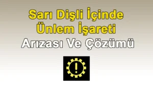 Sarı Dişli İçinde Ünlem İşareti Arızası