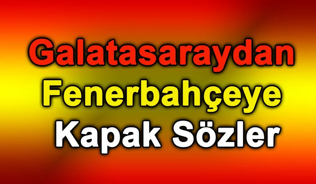 Galatasaraydan Fenerbahçeye Kapak Sözler Galatasaraydan Fenerbahçeye Kapak Sözler