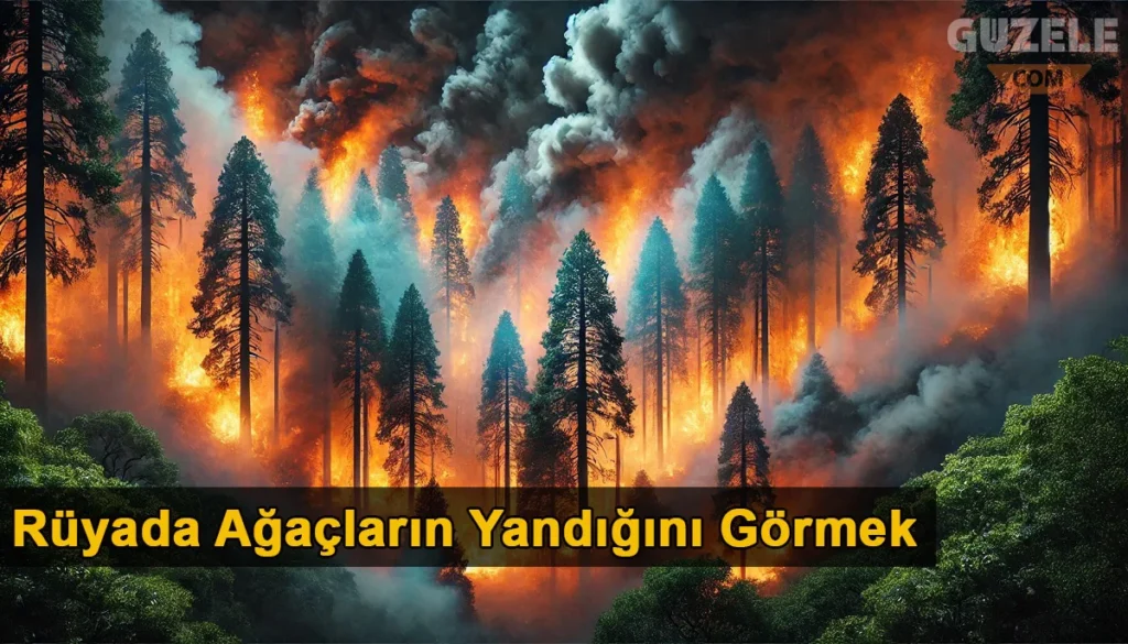 Rüyada Ağaçların Yandığını Görmek