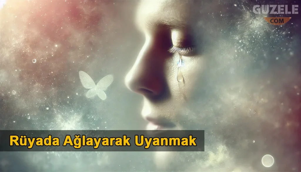 Rüyada Ağlayarak Uyanmak Rüyada Ağlayarak Uyanmak