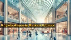 Rüyada Alışveriş Merkezi Görmek Rüyada Alışveriş Merkezi Görmek