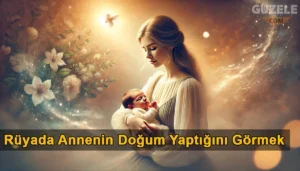 Rüyada Annenin Doğum Yaptığını Görmek