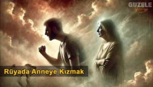 Rüyada Anneye Kızmak