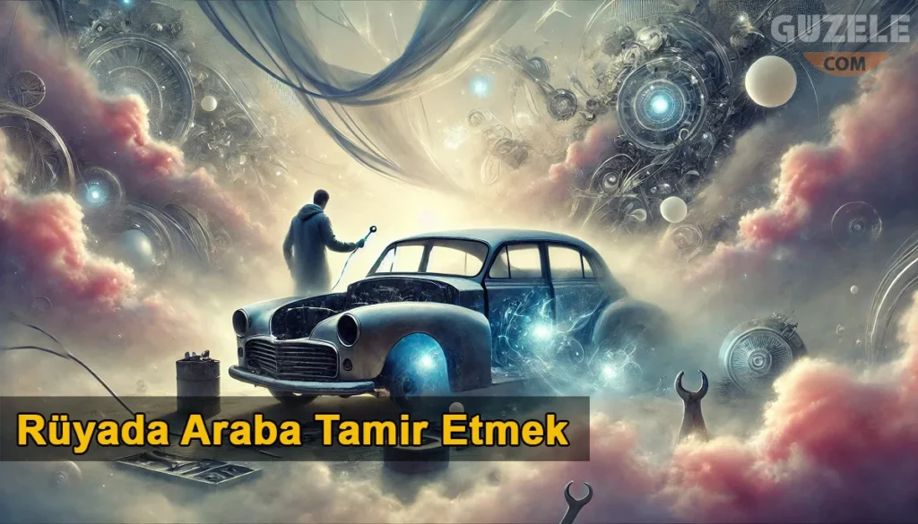 Rüyada Araba Tamir Etmek