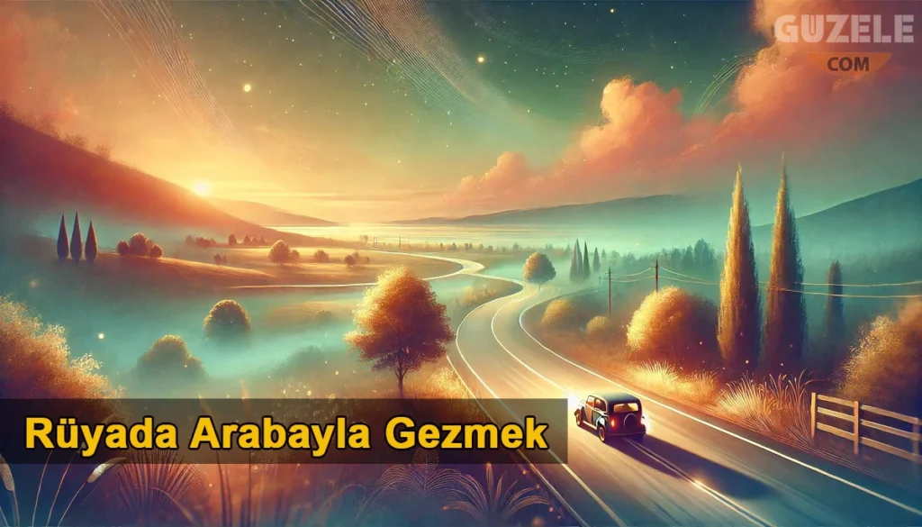 Rüyada Arabayla Gezmek Rüyada Arabayla Gezmek
