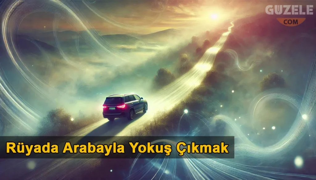 Rüyada Arabayla Yokuş Çıkmak