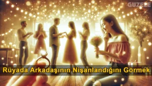 Rüyada Arkadaşının Nişanlandığını Görmek Rüyada Arkadaşının Nişanlandığını Görmek