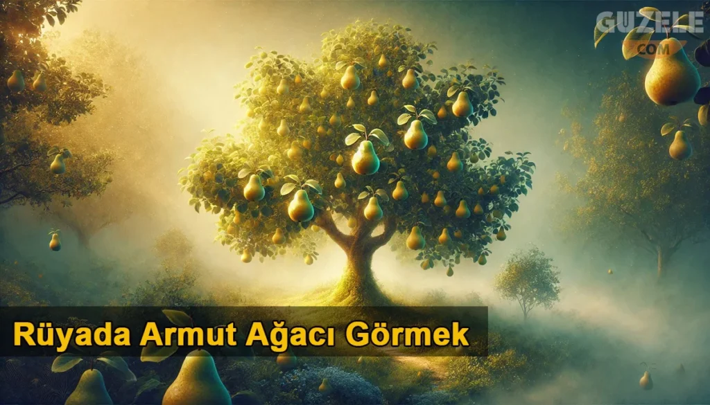 Rüyada Armut Ağacı Görmek Rüyada Armut Ağacı Görmek