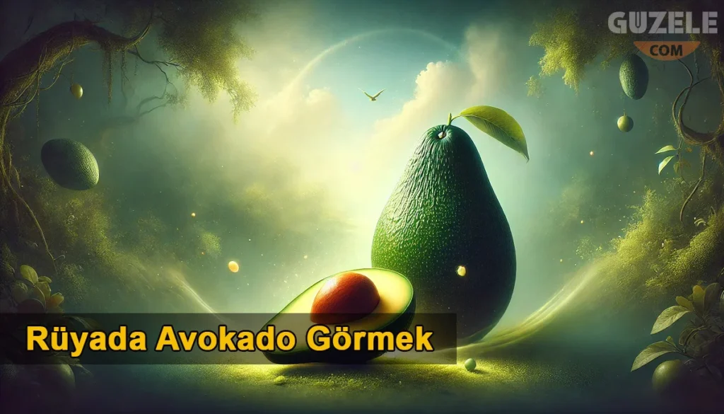 Rüyada Avokado Görmek Rüyada Avokado Görmek
