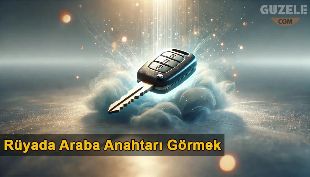 Rüyada Araba Anahtarı Görmek Rüyada Araba Anahtarı Görmek