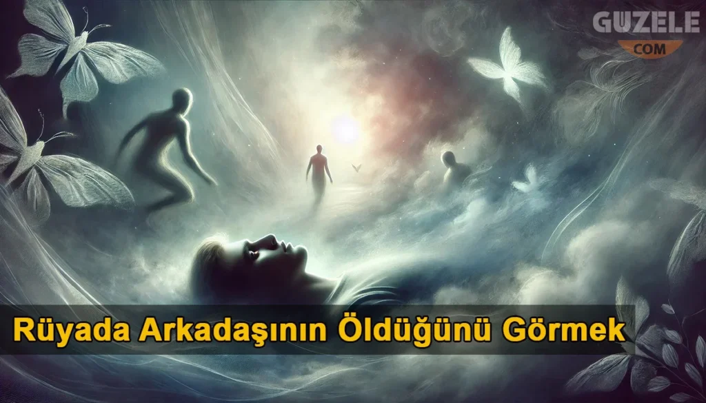 Rüyada Arkadaşının Öldüğünü Görmek
