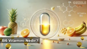 B6 Vitamini Nedir? B6 Vitamini Faydaları Nelerdir?