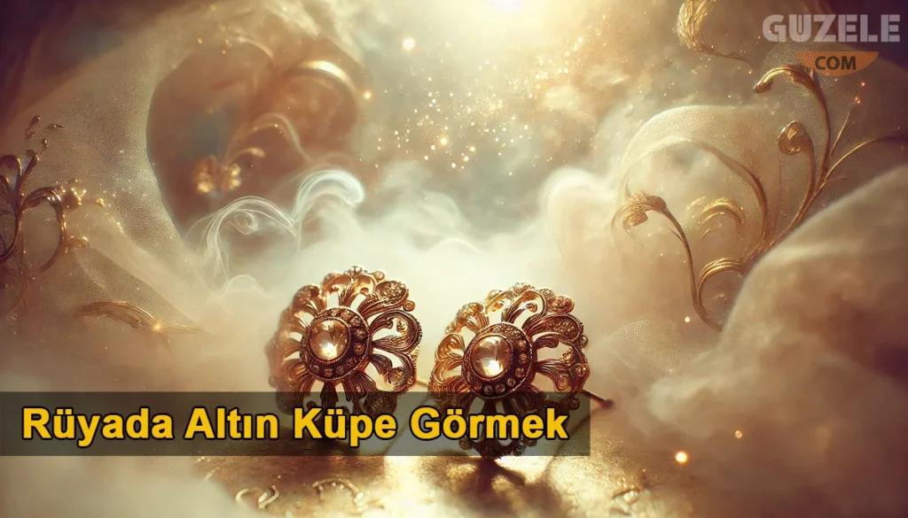 Rüyada Altın Küpe Görmek Rüyada Altın Küpe Görmek