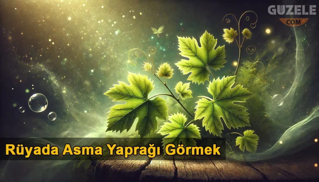 Rüyada Asma Yaprağı Görmek Rüyada Asma Yaprağı Görmek