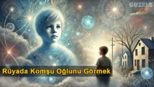 Rüyada Komşu Oğlunu Görmek