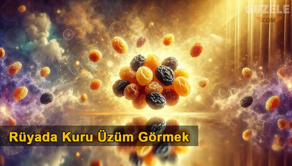Rüyada Kuru Üzüm Görmek Rüyada Kuru Üzüm Görmek
