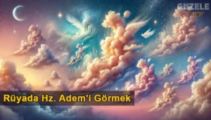 Rüyada Hz. Adem’i Görmek Rüyada Hz. Adem'i Görmek