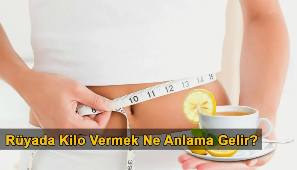 Rüyada Kilo Vermek Ne Anlama Gelir? Rüyada Kilo Vermek