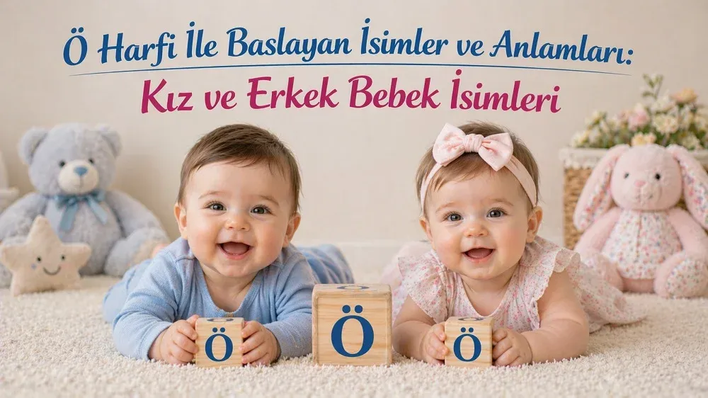 Ö harfi ile başlayan kız ve erkek bebek isimleri başlıklı görselde Ö harfli blok küpler yanında iki bebek.