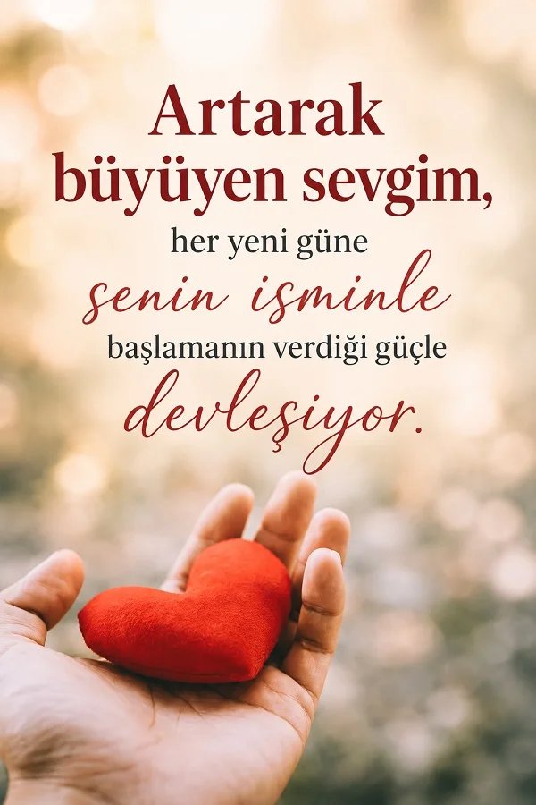 Açık tonlu bulanık arka plan önünde avuç içinde kırmızı kalp bulunan görsel üzerinde “Artarak büyüyen sevgim, her yeni güne senin isminle başlamanın verdiği güçle devleşiyor.” sözü.