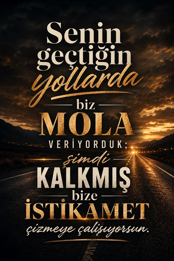 Karanlık yolda gün batımı manzarası ve “Senin geçtiğin yollarda biz mola veriyorduk; şimdi kalkmış bize istikamet çizmeye çalışıyorsun.” sözü.