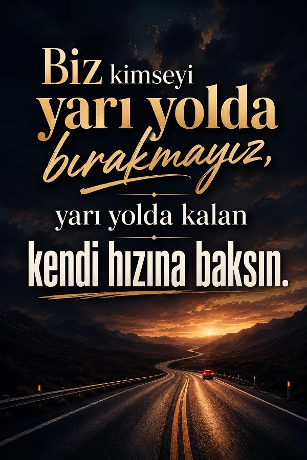 Dağ yolunda ilerleyen araç ve “Biz kimseyi yarı yolda bırakmayız, yarı yolda kalan kendi hızına baksın.” sözü.