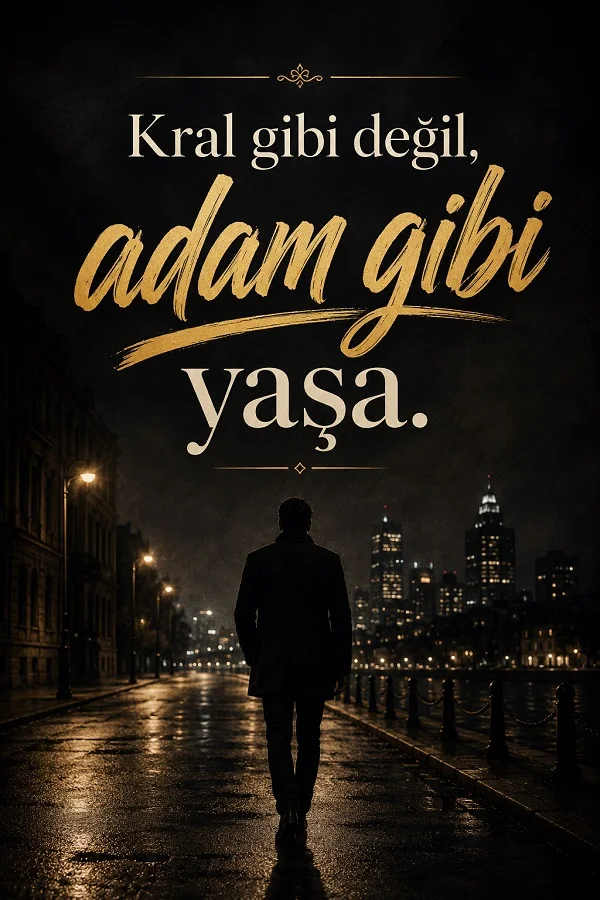 Gece şehir manzarasında yürüyen takım elbiseli adam ve “Kral gibi değil, adam gibi yaşa.” sözü.
