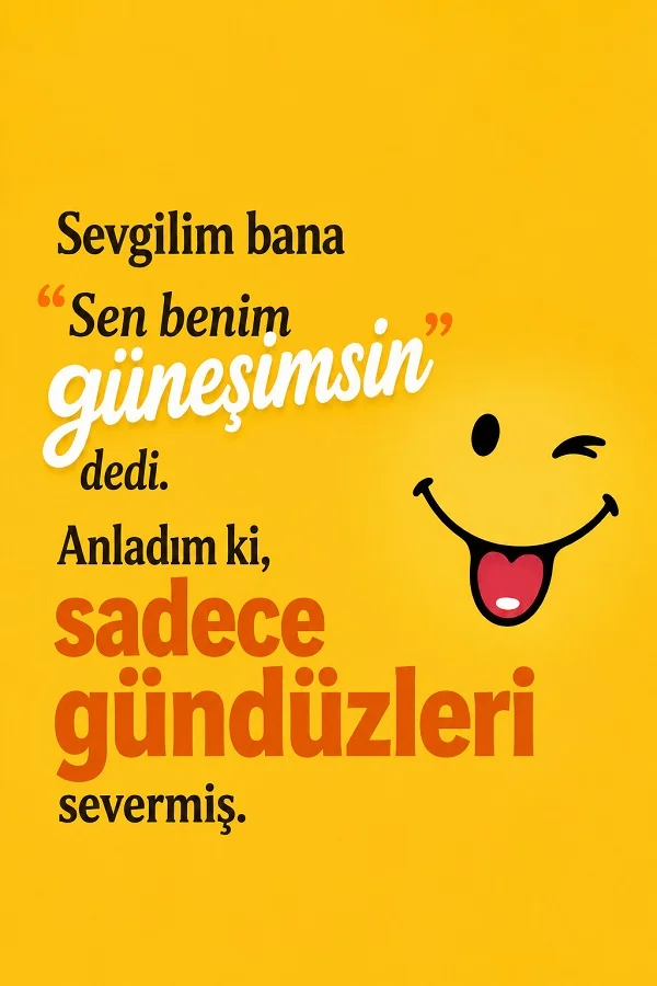 Sarı arka plan üzerinde sağ tarafta dil çıkaran göz kırpan emoji bulunan görselde “Sevgilim bana ‘Sen benim güneşimsin’ dedi. Anladım ki, sadece gündüzleri severmiş.” sözü yazıyor.